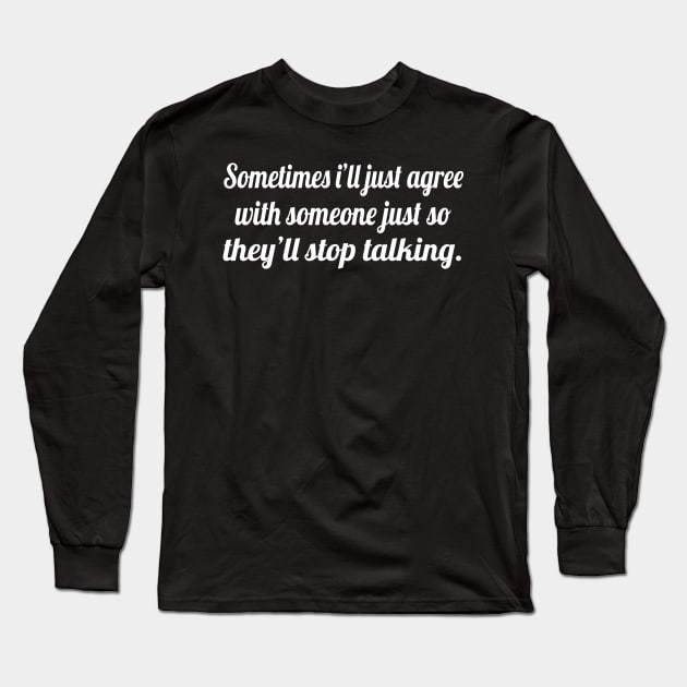 Funny sayings, Funny quotes, sometimes i'll just agree Long Sleeve T-Shirt by WorkMemes